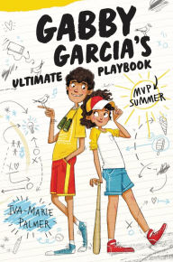 Title: Gabby Garcia's Ultimate Playbook #2: MVP Summer, Author: Iva-Marie Palmer