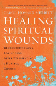 Title: Healing Spiritual Wounds: Reconnecting with a Loving God After Experiencing a Hurtful Church, Author: Carol Howard Merritt