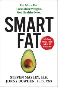 Title: Smart Fat: Eat More Fat. Lose More Weight. Get Healthy Now., Author: Steven Masley