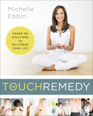 Title: The Touch Remedy: Hands-On Solutions to De-Stress Your Life, Author: Michelle Ebbin