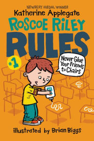 Title: Never Glue Your Friends to Chairs (Roscoe Riley Rules Series #1), Author: Katherine Applegate