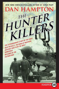 Title: The Hunter Killers: The Extraordinary Story of the First Wild Weasels, the Band of Maverick Aviators Who Flew the Most Dangerous Missions of the Vietnam War, Author: Dan Hampton