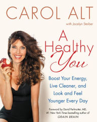 Title: A Healthy You: Boost Your Energy, Live Cleaner, and Look and Feel Younger Every Day, Author: Carol Alt