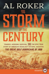Title: The Storm of the Century: Tragedy, Heroism, Survival, and the Epic True Story of America's Deadliest Natural Disaster: The Great Gulf Hurricane of 1900, Author: Al Roker