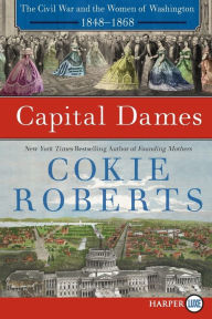 Title: Capital Dames: The Civil War and the Women of Washington, 1848-1868, Author: Cokie Roberts