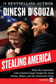 Title: Stealing America: What My Experience with Criminal Gangs Taught Me About Obama, Hillary and the Democratic Party, Author: Dinesh D'Souza