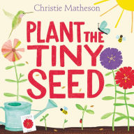 Title: Plant the Tiny Seed: A Springtime Book For Kids, Author: Christie Matheson