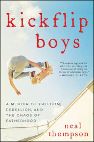 Title: Kickflip Boys: A Memoir of Freedom, Rebellion, and the Chaos of Fatherhood, Author: Neal Thompson