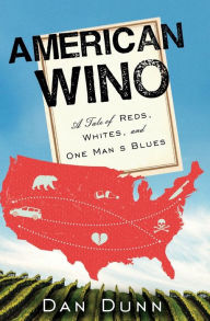 Title: American Wino: A Tale of Reds, Whites, and One Man's Blues, Author: Dan Dunn