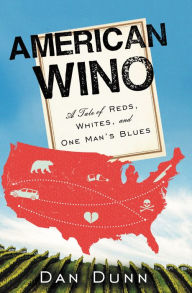 Title: American Wino: A Tale of Reds, Whites, and One Man's Blues, Author: Dan Dunn