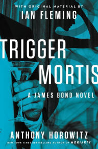 Trigger Mortis: A James Bond Novel (with Original Material by Ian Fleming)