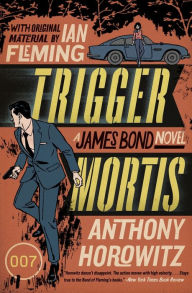 Trigger Mortis: A James Bond Novel (with Original Material by Ian Fleming)