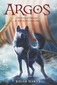 Title: Argos: The Story of Odysseus as Told by His Loyal Dog, Author: Ralph Hardy