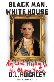 Title: Black Man, White House: An Oral History of the Obama Years, Author: D. L. Hughley