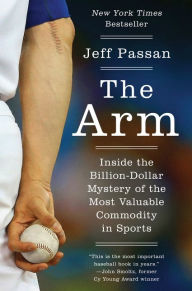Title: The Arm: Inside the Billion-Dollar Mystery of the Most Valuable Commodity in Sports, Author: Jeff Passan