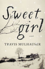 Title: Sweetgirl: A Novel, Author: Travis Mulhauser