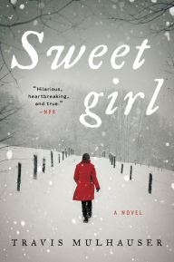 Title: Sweetgirl: A Novel, Author: Travis Mulhauser