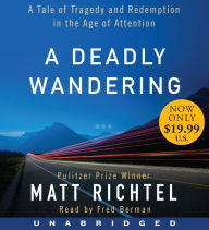 Title: A Deadly Wandering: A Tale of Tragedy and Redemption in the Age of Attention, Author: Matt Richtel