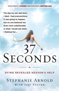 Title: 37 Seconds: Dying Revealed Heaven's Help--A Mother's Journey, Author: Stephanie Arnold