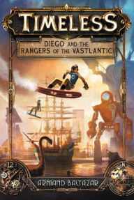 Title: Diego and the Rangers of the Vastlantic (Timeless Series #1), Author: Armand Baltazar