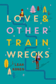 Title: Love and Other Train Wrecks, Author: Leah Konen