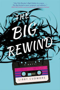 Title: The Big Rewind: A Novel, Author: Libby Cudmore