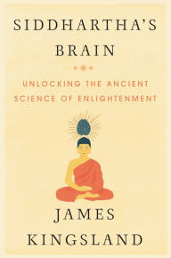 Title: Siddhartha's Brain: Unlocking the Ancient Science of Enlightenment, Author: James Kingsland