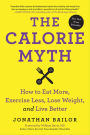 The Calorie Myth: How to Eat More, Exercise Less, Lose Weight, and Live Better