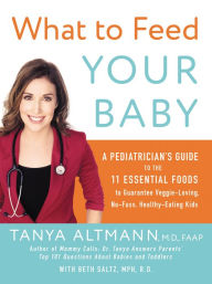 Title: What to Feed Your Baby: A Pediatrician's Guide to the Eleven Essential Foods to Guarantee Veggie-Loving, No-Fuss, Healthy-Eating Kids, Author: JP Castillo