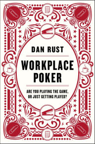 Title: Workplace Poker: Are You Playing the Game, or Just Getting Played?, Author: Dan Rust