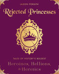 Alternative view 1 of Rejected Princesses: Tales of History's Boldest Heroines, Hellions, and Heretics