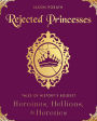 Rejected Princesses: Tales of History's Boldest Heroines, Hellions, & Heretics