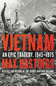 Title: Vietnam: An Epic Tragedy, 1945-1975, Author: Max Hastings