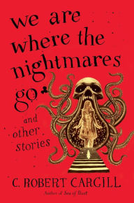 Title: We Are Where the Nightmares Go and Other Stories, Author: C. Robert Cargill