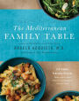 The Mediterranean Family Table: 125 Simple, Everyday Recipes Made with the Most Delicious and Healthiest Food on Earth