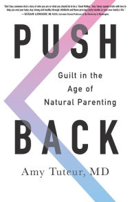 Title: Push Back: Guilt in the Age of Natural Parenting, Author: Amy Tuteur M.D.