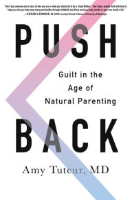 Title: Push Back: Guilt in the Age of Natural Parenting, Author: Amy Tuteur M.D.