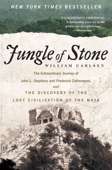 Jungle of Stone: the Extraordinary Journey John L. Stephens and Frederick Catherwood, Discovery Lost Civilization Maya