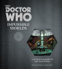 Doctor Who: Impossible Worlds: A 50-Year Treasury of Art and Design