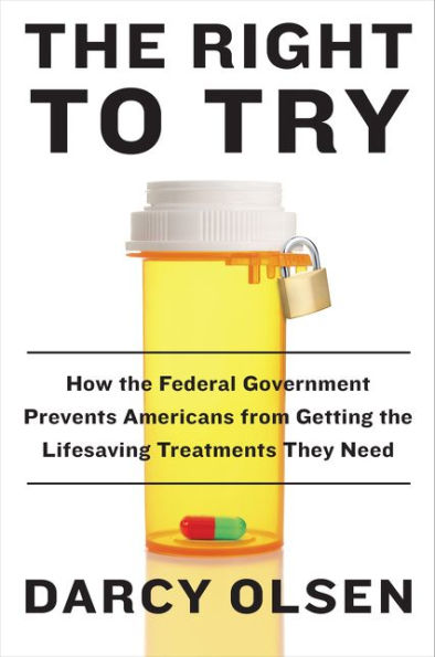 the Right to Try: How Federal Government Prevents Americans from Getting Lifesaving Treatments They Need