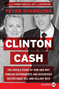 Title: Clinton Cash: The Untold Story of How and Why Foreign Governments and Businesses Helped Make Bill and Hillary Rich, Author: Peter Schweizer