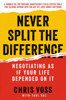Title: Never Split the Difference: Negotiating As If Your Life Depended On It, Author: Chris Voss, Tahl Raz