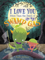 Title: I Love You More Than the Smell of Swamp Gas, Author: Kevan Atteberry