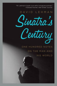 Title: Sinatra's Century: One Hundred Notes on the Man and His World, Author: David Lehman