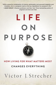 Title: Life on Purpose: How Living for What Matters Most Changes Everything, Author: Victor J. Strecher