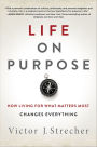 Life on Purpose: How Living for What Matters Most Changes Everything