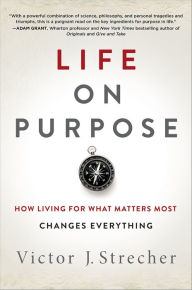 Title: Life on Purpose: How Living for What Matters Most Changes Everything, Author: Victor J. Strecher