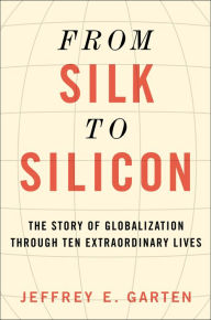 Free epub books download for mobile From Silk to Silicon: The Story of Globalization Through Ten Extraordinary Lives 9780062409973
