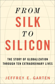 Free ebook downloads mobile From Silk to Silicon: The Story of Globalization Through Ten Extraordinary Lives by Jeffrey E. Garten in English MOBI