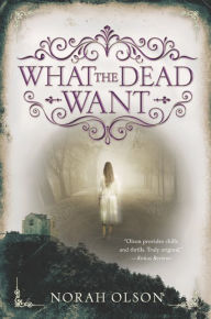 Title: What the Dead Want, Author: Norah Olson